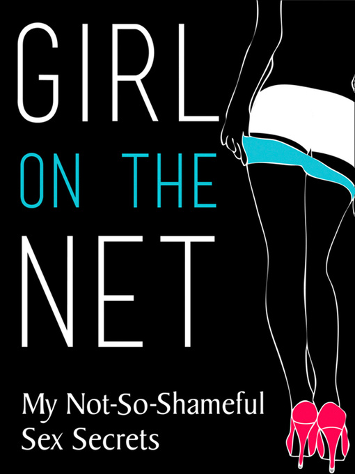 Cover image for Girl on the Net: My Not-So-Shameful Sex Secrets